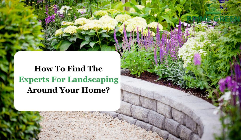 How To Find The Experts For Landscaping Around Your Home