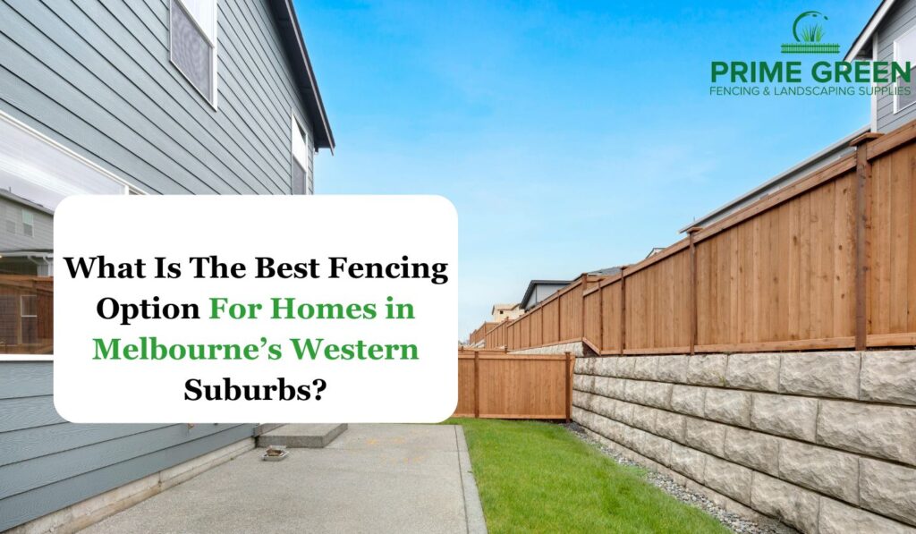 What Is The Best Fencing Option For Homes in Melbourne’s Western Suburbs?